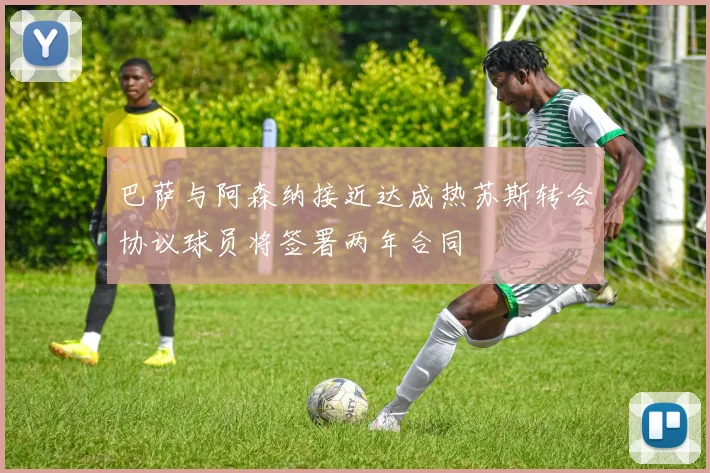 巴萨与阿森纳接近达成热苏斯转会协议球员将签署两年合同