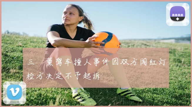 三笘薰驾车撞人事件因双方闯红灯检方决定不予起诉